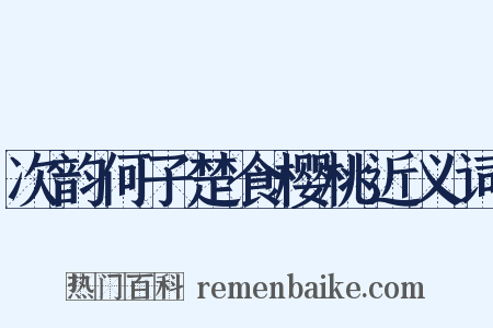 次韵何子楚食樱桃近义词是什么意思的图片